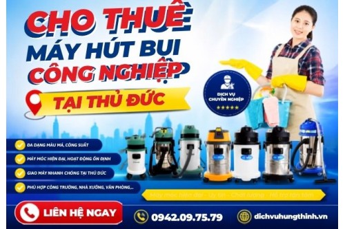 Dịch vụ cho thuê máy hút bụi công nghiệp tại Thủ Đức TP.HCM, Uy tín giá rẻ 